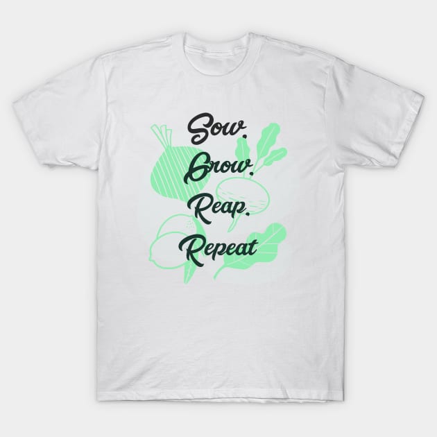 Sow, Grow, Reap, Repeat: Garden Life T-Shirt by u4upod